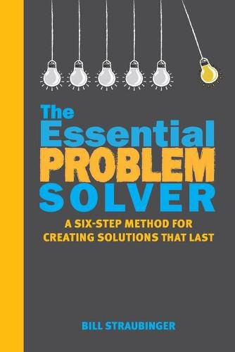 Cover image for The Essential Problem Solver: A Six-Step Method for Creating Solutions That Last