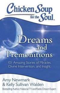 Cover image for Chicken Soup for the Soul: Dreams and Premonitions: 101 Amazing Stories of Miracles, Divine Intervention, and Insight