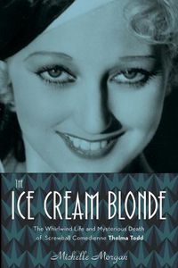 Cover image for The Ice Cream Blonde: The Whirlwind Life and Mysterious Death of Screwball Comedienne Thelma Todd