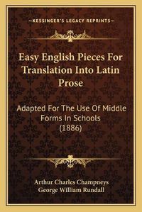 Cover image for Easy English Pieces for Translation Into Latin Prose: Adapted for the Use of Middle Forms in Schools (1886)