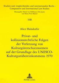 Cover image for Privat- Und Kollisionsrechtliche Folgen Der Verletzung Von Kulturgueterschutznormen Auf Der Grundlage Des Unesco-Kulturgutuebereinkommens 1970