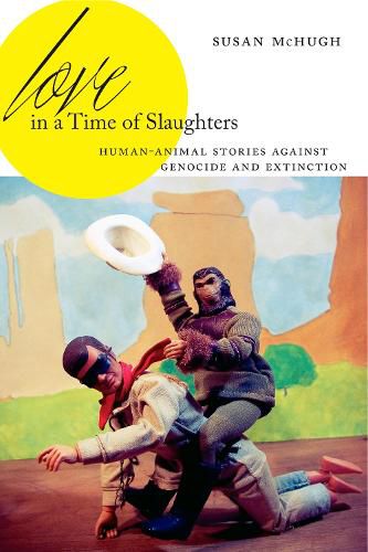 Love in a Time of Slaughters: Human-Animal Stories Against Genocide and Extinction