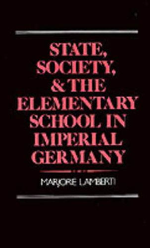 Cover image for State, Society, and the Elementary School in Imperial Germany