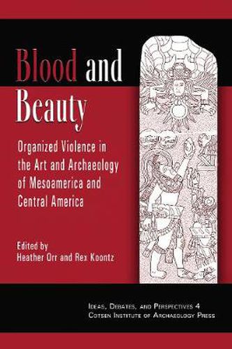 Cover image for Blood and Beauty: Organized Violence in the Art and Archaeology of Mesoamerica and Central America