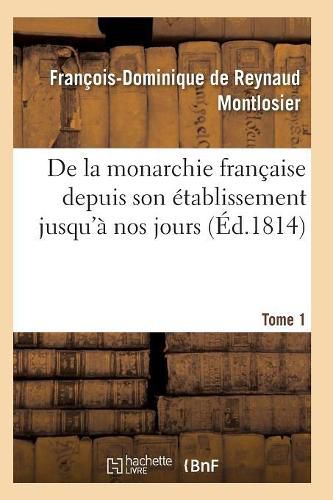 Cover image for de la Monarchie Francaise Depuis Son Etablissement Jusqu'a Nos Jours Tome 1