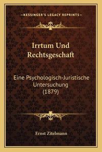 Cover image for Irrtum Und Rechtsgeschaft: Eine Psychologisch-Juristische Untersuchung (1879)