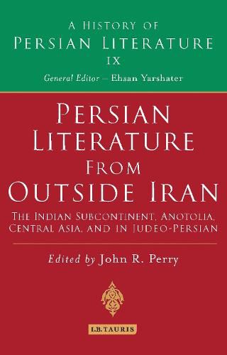 Cover image for Persian Literature from Outside Iran: The Indian Subcontinent, Anatolia, Central Asia, and in Judeo-Persian: History of Persian Literature A, Vol IX