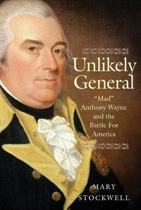 Cover image for Unlikely General: Mad Anthony Wayne and the Battle for America