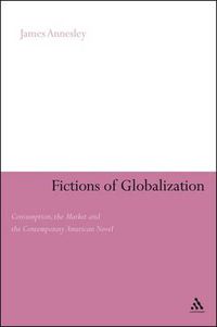 Cover image for Fictions of Globalization: Consumption, the Market and the Contemporary American Novel