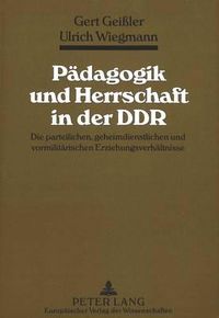 Cover image for Paedagogik Und Herrschaft in Der Ddr: Die Parteilichen, Geheimdienstlichen Und Vormilitaerischen Erziehungsverhaeltnisse