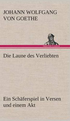 Cover image for Die Laune des Verliebten Ein Schaferspiel in Versen und einem Akt