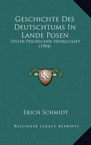 Geschichte Des Deutschtums in Lande Posen: Unter Polnischer Herrschaft (1904)