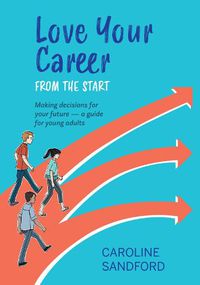 Cover image for Love Your Career from the Start: Making decisions for your future - a guide for young adults