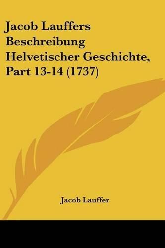 Cover image for Jacob Lauffers Beschreibung Helvetischer Geschichte, Part 13-14 (1737)