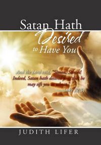 Cover image for Satan Hath Desired to Have You: And the Lord said,  Simon, Simon! Indeed, Satan hath desired you, that he may sift you as wheat.  --Luke 22:31