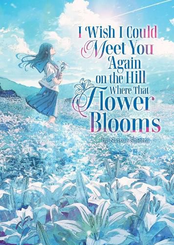 Cover image for I Wish I Could Meet You Again on the Hill Where That Flower Blooms (Light Novel)