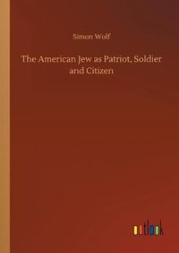 Cover image for The American Jew as Patriot, Soldier and Citizen