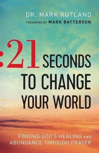 21 Seconds to Change Your World - Finding God"s Healing and Abundance Through Prayer