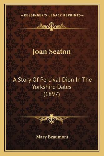 Joan Seaton: A Story of Percival Dion in the Yorkshire Dales (1897)