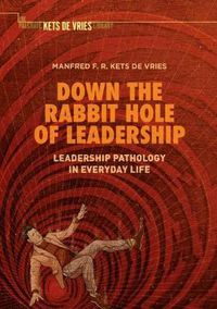 Cover image for Down the Rabbit Hole of Leadership: Leadership Pathology in Everyday Life