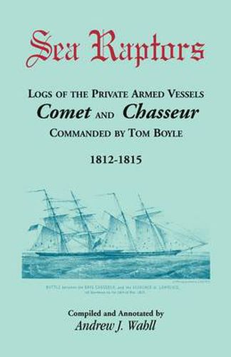 Cover image for Sea Raptors: Logs of Voyages of Private Armed Vessels, Comet and Chasseur, Commanded by Tom Boyle, 1812-1815
