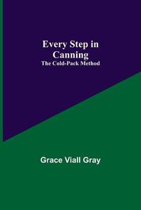 Cover image for Every Step in Canning: The Cold-Pack Method