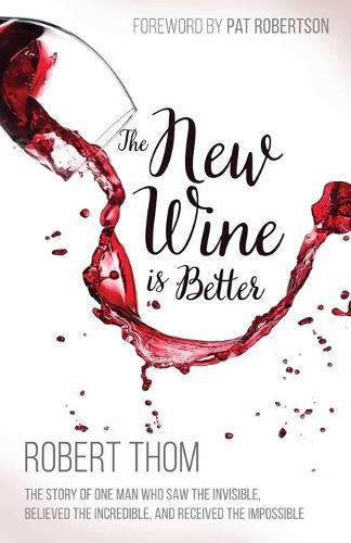 Cover image for The New Wine Is Better: The Story of One Man Who Saw the Invisible, Believed the Incredible, and Recieved the Impossible