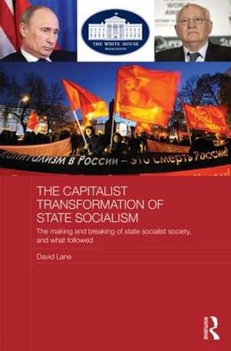 Cover image for The Capitalist Transformation of State Socialism: The Making and Breaking of State Socialist Society, and What Followed