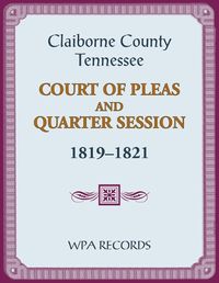 Cover image for Claiborne County, Tennessee Court of Pleas and Quarter Session, 1819-1821