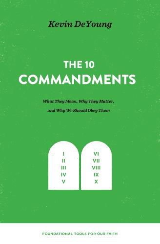 The Ten Commandments: What They Mean, Why They Matter, and Why We Should Obey Them