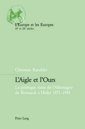 Cover image for L'Aigle Et l'Ours: La Politique Russe de l'Allemagne de Bismarck A Hitler 1871-1945