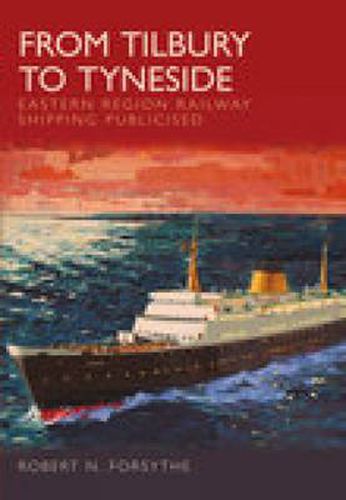 Cover image for From Tilbury to Tyneside: Eastern Region Railway Shipping Publicised
