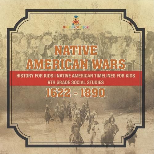 Cover image for Native American Wars 1622 - 1890 - History for Kids Native American Timelines for Kids 6th Grade Social Studies