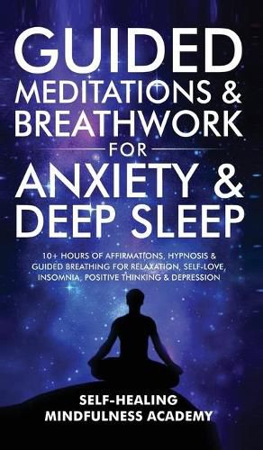 Cover image for Guided Meditations & Breathwork For Anxiety & Deep Sleep: 10+ Hours Of Affirmations, Hypnosis & Guided Breathing For Relaxation, Self-Love, Insomnia, Positive Thinking & Depression