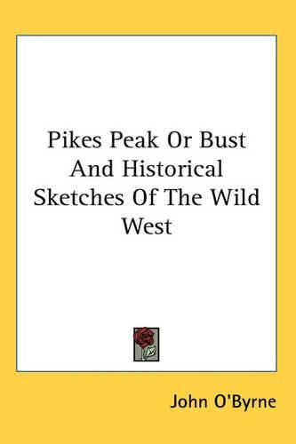 Cover image for Pikes Peak Or Bust And Historical Sketches Of The Wild West