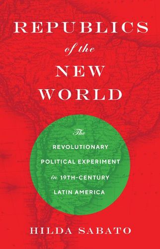 Cover image for Republics of the New World: The Revolutionary Political Experiment in Nineteenth-Century Latin America