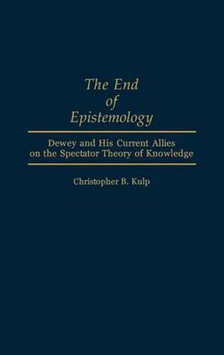 The End of Epistemology: Dewey and His Current Allies on the Spectator Theory of Knowledge