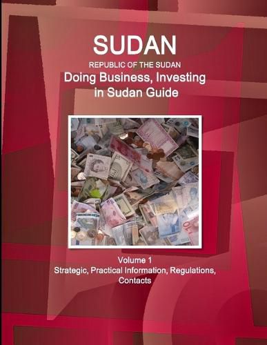 Cover image for Sudan (Republic of the Sudan ): Doing Business, Investing in Sudan Guide Volume 1 Strategic, Practical Information, Regulations, Contacts