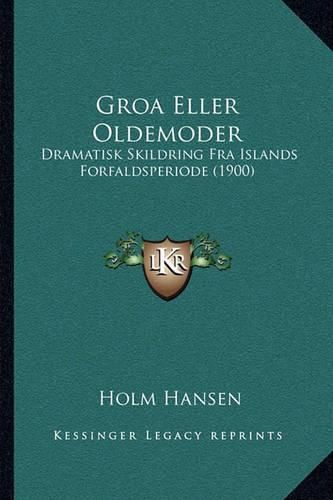 Cover image for Groa Eller Oldemoder: Dramatisk Skildring Fra Islands Forfaldsperiode (1900)