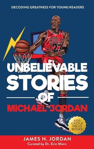 Cover image for Unbelievable Stories of Michael Jordan: Decoding Greatness For Young Readers (Awesome Biography Books for Kids Children Ages 9-12) (Unbelievable Stories of: Biography Series for New & Young Readers)