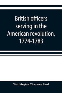 Cover image for British officers serving in the American revolution, 1774-1783