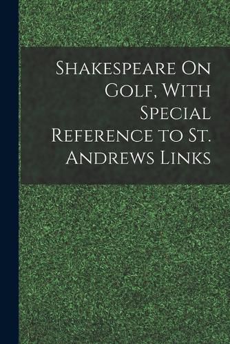 Shakespeare On Golf, With Special Reference to St. Andrews Links