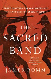 Cover image for The Sacred Band: Three Hundred Theban Lovers and the Last Days of Greek Freedom