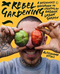 Cover image for Rebel Gardening: A beginner's handbook to organic urban gardening