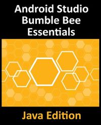 Cover image for Android Studio Bumble Bee Essentials - Java Edition: Developing Android Apps Using Android Studio 2021.1 and Java