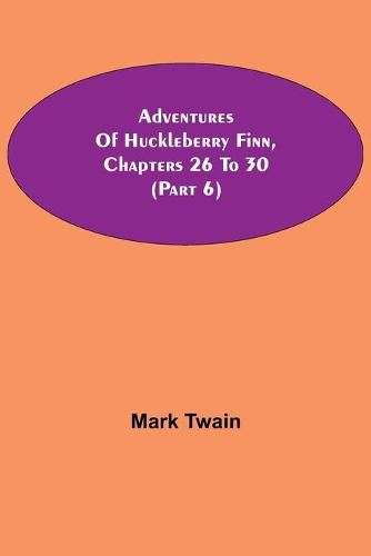 Cover image for Adventures Of Huckleberry Finn, Chapters 26 To 30 (Part 6)