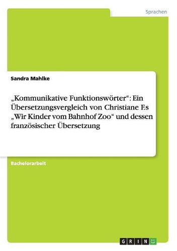 Cover image for Kommunikative Funktionsworter: Ein Ubersetzungsvergleich Von Christiane F.S  Wir Kinder Vom Bahnhof Zoo Und Dessen Franzosischer Ubersetzung