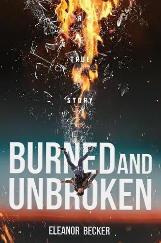 Cover image for Burned and Unbroken: A True Story of Pain, Courage, and Miracles.