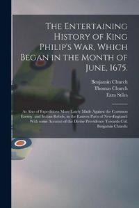 Cover image for The Entertaining History of King Philip's War, Which Began in the Month of June, 1675.: As Also of Expeditions More Lately Made Against the Common Enemy, and Indian Rebels, in the Eastern Parts of New-England: With Some Account of the Divine...