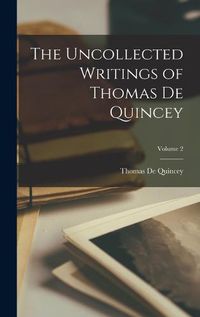 Cover image for The Uncollected Writings of Thomas de Quincey; Volume 2